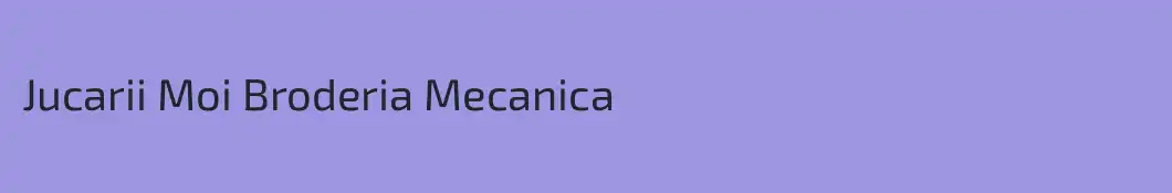 Jucarii Moi Broderia Mecanica